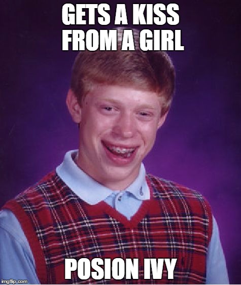 Bad Luck Brian | GETS A KISS FROM A GIRL; POSION IVY | image tagged in memes,bad luck brian | made w/ Imgflip meme maker