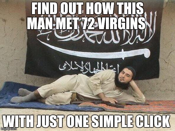 Jihadist dating website  | FIND OUT HOW THIS MAN MET 72 VIRGINS; WITH JUST ONE SIMPLE CLICK | image tagged in hot jihadi | made w/ Imgflip meme maker