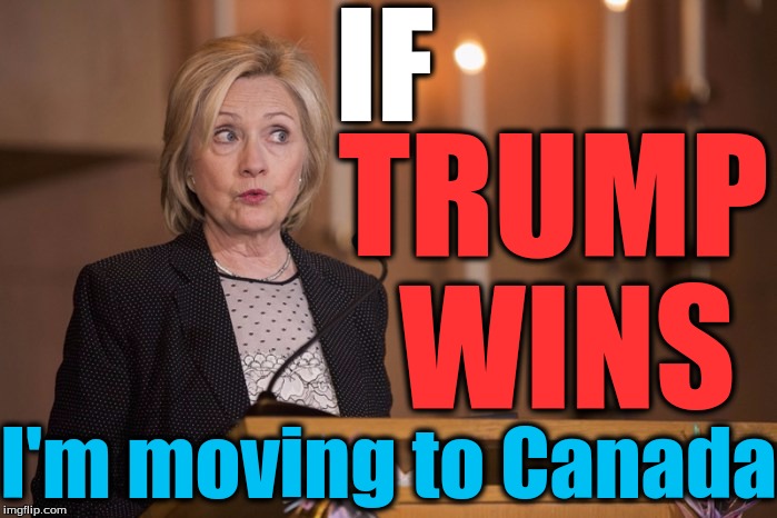 Hillary fish bait | IF; TRUMP WINS; I'm moving to Canada | image tagged in hillary fish bait | made w/ Imgflip meme maker