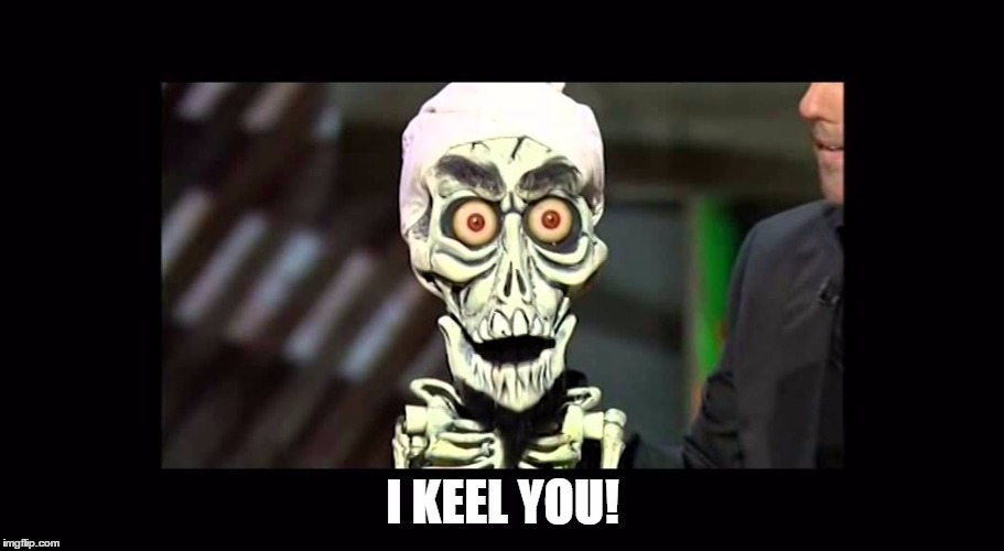 I KEEL YOU! | made w/ Imgflip meme maker