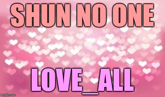 SHUN NO ONE LOVE_ALL | made w/ Imgflip meme maker