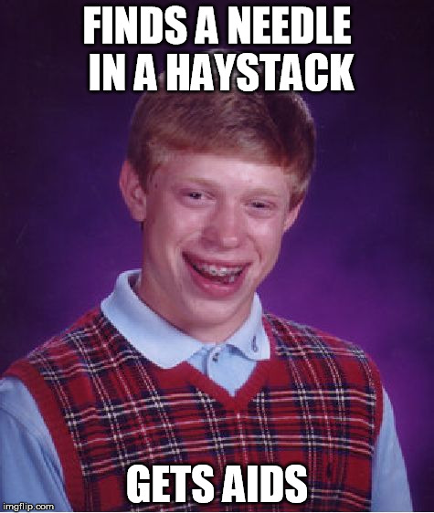 Bad Luck Brian | FINDS A NEEDLE IN A HAYSTACK; GETS AIDS | image tagged in memes,bad luck brian | made w/ Imgflip meme maker