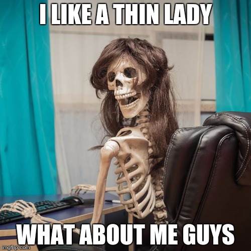 dont mind me | I LIKE A THIN LADY; WHAT ABOUT ME GUYS | image tagged in dont mind me | made w/ Imgflip meme maker