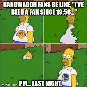 Bandwagon Fans. I Just came up with this. I hope you like it!
 | BANDWAGON FANS BE LIKE, "I'VE BEEN A FAN SINCE 19:56..."; PM... LAST NIGHT. | image tagged in bandwagon laker fans,bandwagon,fans,nba,nfl,mlb | made w/ Imgflip meme maker