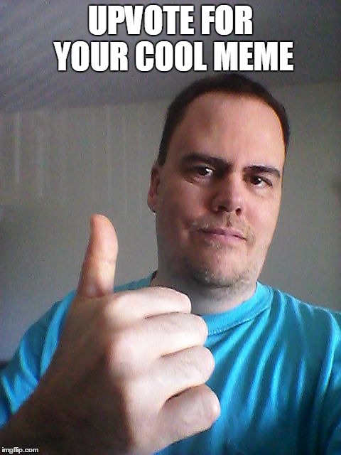 Thumbs up | UPVOTE FOR YOUR COOL MEME | image tagged in thumbs up | made w/ Imgflip meme maker