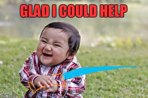 Evil Toddler Meme | GLAD I COULD HELP | image tagged in memes,evil toddler | made w/ Imgflip meme maker