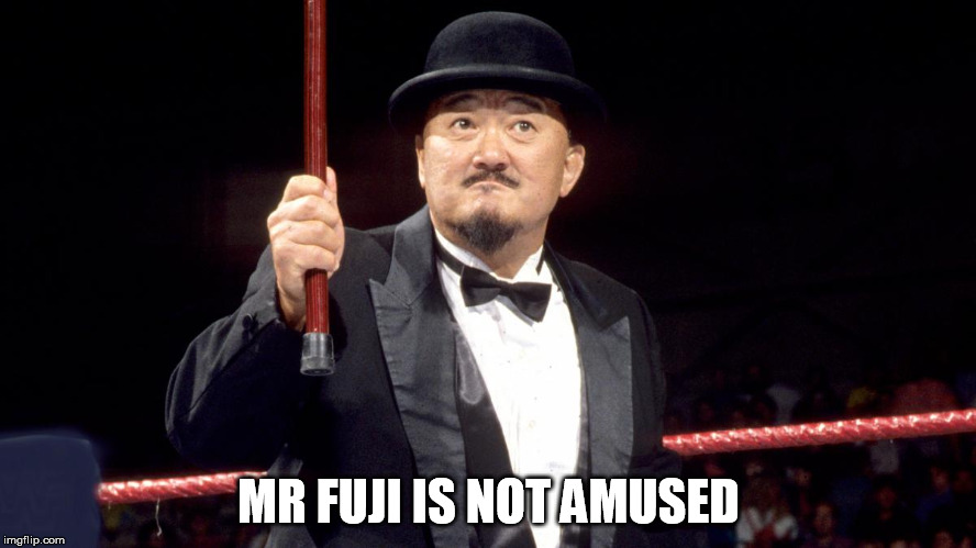 Mr Fuji Is Not Amused | MR FUJI IS NOT AMUSED | image tagged in mr fuji,not amused | made w/ Imgflip meme maker