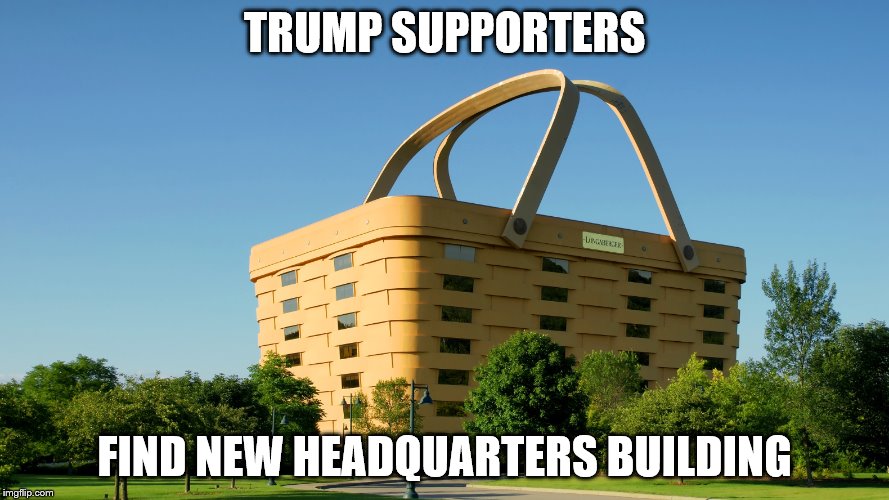 But supposedly only half can get in | TRUMP SUPPORTERS; FIND NEW HEADQUARTERS BUILDING | image tagged in basket,trump 2016,memes | made w/ Imgflip meme maker