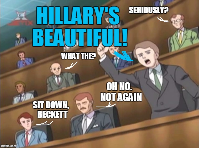 Even if you dont like her,  you gotta admit she's a hottie! | SERIOUSLY? HILLARY'S BEAUTIFUL! WHAT THE? OH NO.  NOT AGAIN; SIT DOWN,  BECKETT | image tagged in angry crowd 1 - sonic x | made w/ Imgflip meme maker