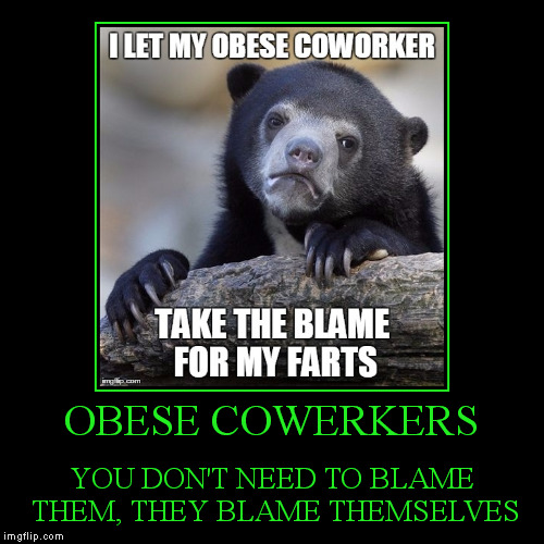 Obese Coworkers | image tagged in funny,demotivationals,obese,farts,confession bear | made w/ Imgflip demotivational maker