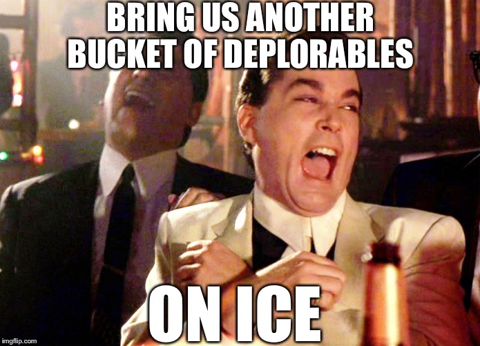 Good Fellas Deplorable  | BRING US ANOTHER BUCKET OF DEPLORABLES; ON ICE | image tagged in memes,good fellas hilarious,basket,beers,bucket,hillary clinton 2016 | made w/ Imgflip meme maker