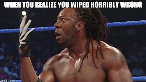 Wwe booker t | WHEN YOU REALIZE YOU WIPED HORRIBLY WRONG | image tagged in wwefunny | made w/ Imgflip meme maker