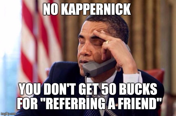 Obama Phone | NO KAPPERNICK; YOU DON'T GET 50 BUCKS FOR "REFERRING A FRIEND" | image tagged in obama phone | made w/ Imgflip meme maker