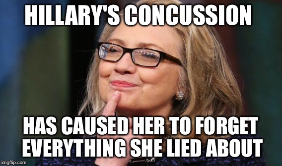 HILLARY'S CONCUSSION HAS CAUSED HER TO FORGET EVERYTHING SHE LIED ABOUT | made w/ Imgflip meme maker