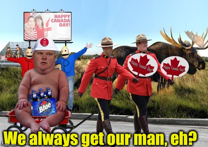 We always get our man, eh? | made w/ Imgflip meme maker