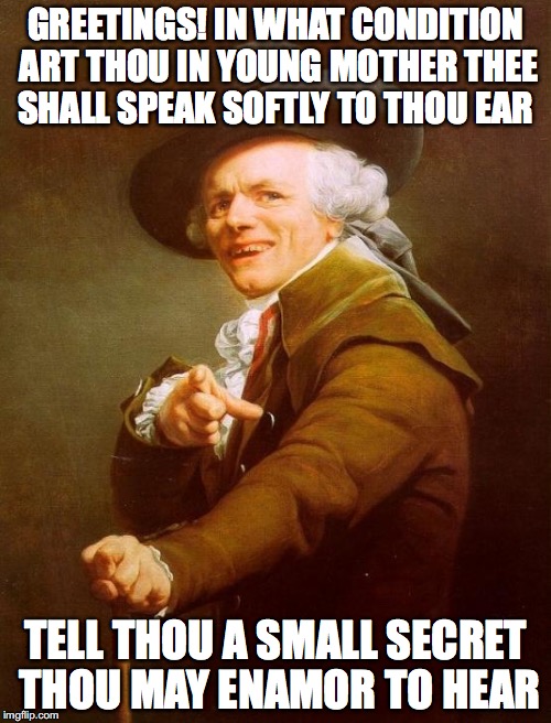 Hey how you doing lil mama lemme whisper in yo ear | GREETINGS! IN WHAT CONDITION ART THOU IN YOUNG MOTHER THEE SHALL SPEAK SOFTLY TO THOU EAR; TELL THOU A SMALL SECRET THOU MAY ENAMOR TO HEAR | image tagged in memes,joseph ducreux | made w/ Imgflip meme maker
