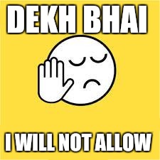 dekh bhai | DEKH BHAI; I WILL NOT ALLOW | image tagged in dekh bhai | made w/ Imgflip meme maker