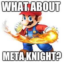 Mario Time! | WHAT ABOUT META KNIGHT? | image tagged in mario time | made w/ Imgflip meme maker