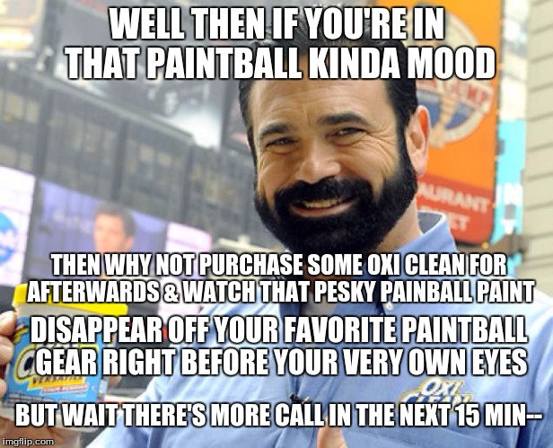 WELL THEN IF YOU'RE IN THAT PAINTBALL KINDA MOOD DISAPPEAR OFF YOUR FAVORITE PAINTBALL GEAR RIGHT BEFORE YOUR VERY OWN EYES THEN WHY NOT PUR | made w/ Imgflip meme maker