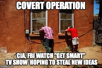 They Really Did | COVERT OPERATION CIA, FBI WATCH "GET SMART” TV SHOW  HOPING TO STEAL NEW IDEAS | image tagged in fbi investigation,spying,technology | made w/ Imgflip meme maker