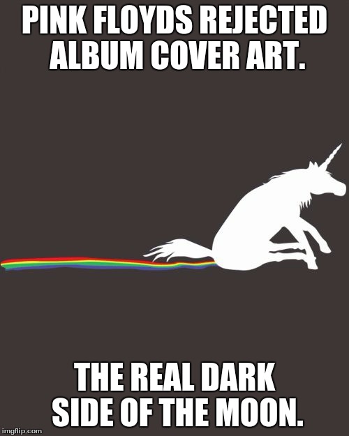 Hello...hello...hello. | PINK FLOYDS REJECTED ALBUM COVER ART. THE REAL DARK SIDE OF THE MOON. | image tagged in unicorn shit,pink floyd,rainbow,moon,dark | made w/ Imgflip meme maker