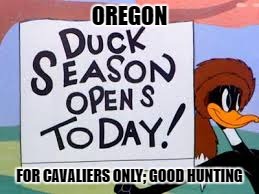 Oregon Duck | OREGON; FOR CAVALIERS ONLY; GOOD HUNTING | image tagged in oregon duck | made w/ Imgflip meme maker