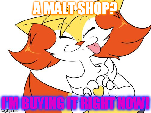 Attracting Foxes | A MALT SHOP? I'M BUYING IT RIGHT NOW! | image tagged in attracting foxes | made w/ Imgflip meme maker