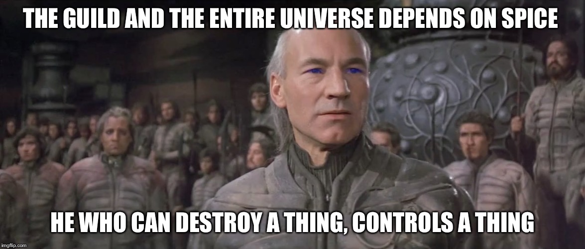 Gurney Halleck | THE GUILD AND THE ENTIRE UNIVERSE DEPENDS ON SPICE HE WHO CAN DESTROY A THING, CONTROLS A THING | image tagged in gurney halleck | made w/ Imgflip meme maker