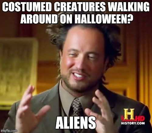 Ancient Aliens | COSTUMED CREATURES WALKING AROUND ON HALLOWEEN? ALIENS | image tagged in memes,ancient aliens | made w/ Imgflip meme maker