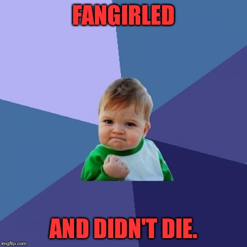 Success Kid Meme | FANGIRLED; AND DIDN'T DIE. | image tagged in memes,success kid | made w/ Imgflip meme maker