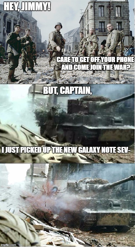 Recalls get ya every time. | HEY, JIMMY! CARE TO GET OFF YOUR PHONE AND COME JOIN THE WAR? BUT, CAPTAIN, I JUST PICKED UP THE NEW GALAXY NOTE SEV- | image tagged in saving private ryan,samsung,note 7 | made w/ Imgflip meme maker