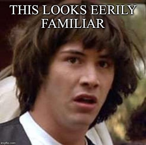 Conspiracy Keanu Meme | THIS LOOKS EERILY FAMILIAR | image tagged in memes,conspiracy keanu | made w/ Imgflip meme maker