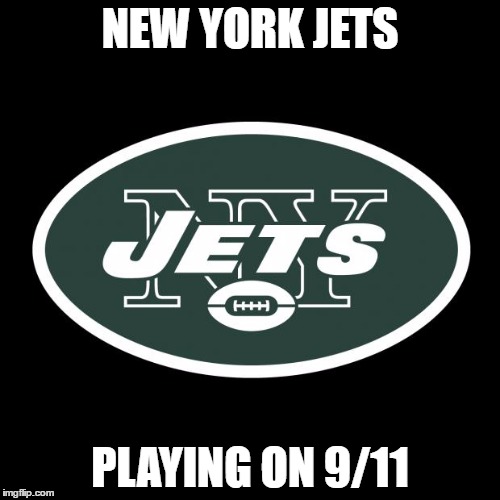 The Irony | NEW YORK JETS; PLAYING ON 9/11 | image tagged in ny jets | made w/ Imgflip meme maker