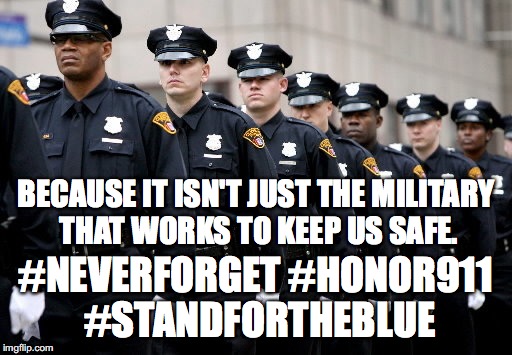 #standfortheblue | BECAUSE IT ISN'T JUST THE MILITARY THAT WORKS TO KEEP US SAFE. #NEVERFORGET #HONOR911 #STANDFORTHEBLUE | image tagged in 9/11,police,thin blue line,never forget,cops | made w/ Imgflip meme maker