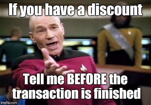 Picard Wtf Meme | If you have a discount; Tell me BEFORE the transaction is finished | image tagged in memes,picard wtf | made w/ Imgflip meme maker