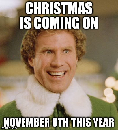 Buddy The Elf Meme | CHRISTMAS IS COMING ON; NOVEMBER 8TH THIS YEAR | image tagged in memes,buddy the elf,The_Donald | made w/ Imgflip meme maker