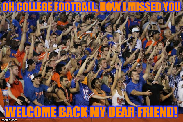 College Football is back! | OH COLLEGE FOOTBALL, HOW I MISSED YOU; WELCOME BACK MY DEAR FRIEND! | image tagged in gator chomp,better late than never,go gators,sec,my templates challenge | made w/ Imgflip meme maker