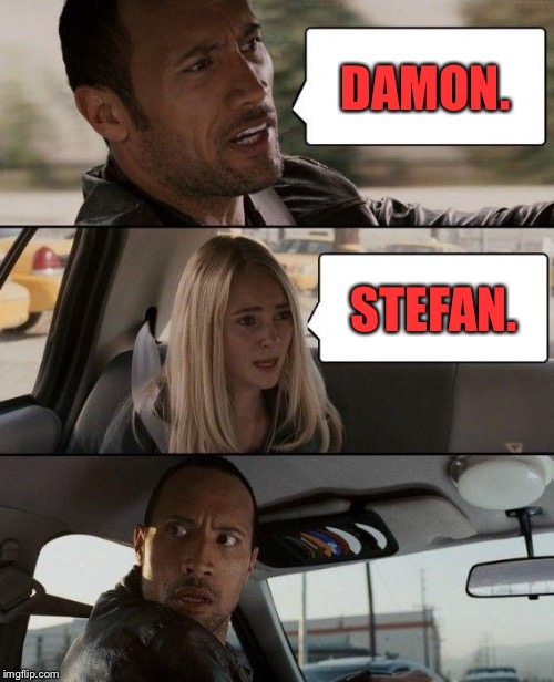 The Rock Driving | DAMON. STEFAN. | image tagged in memes,the rock driving | made w/ Imgflip meme maker