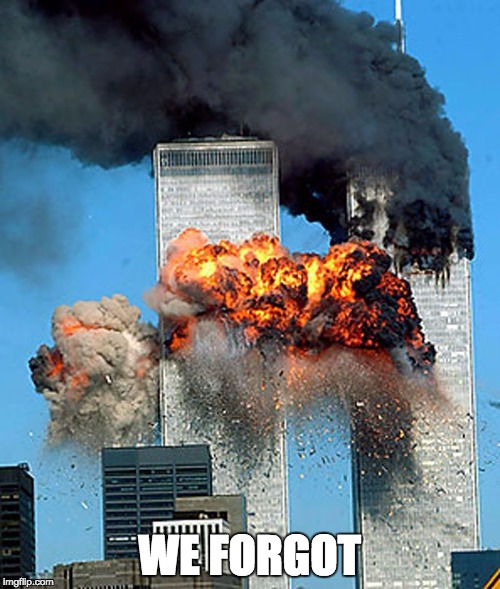 We Forgot | WE FORGOT | image tagged in 9/11 | made w/ Imgflip meme maker