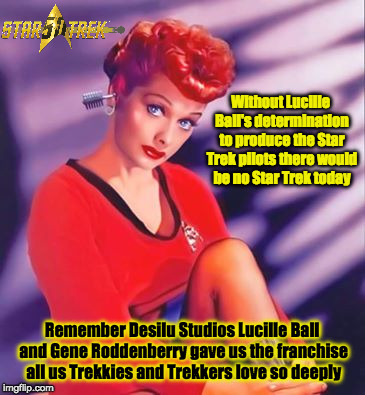 Little known fact | Without Lucille Ball's determination to produce the Star Trek pilots there would be no Star Trek today; Remember Desilu Studios Lucille Ball and Gene Roddenberry gave us the franchise all us Trekkies and Trekkers love so deeply | image tagged in star trek,gene roddenberry,lucille ball,i love lucy,sci-fi | made w/ Imgflip meme maker