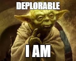 yoda | DEPLORABLE; I AM | image tagged in yoda | made w/ Imgflip meme maker