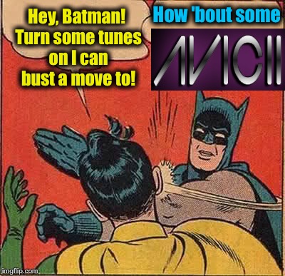 Batman Slapping Robin Meme | Hey, Batman! Turn some tunes on I can bust a move to! How 'bout some | image tagged in batman slapping robin,memes,evilmandoevil,funny | made w/ Imgflip meme maker