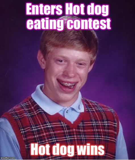 Bad Luck Strikes Again! | Enters Hot dog eating contest; Hot dog wins | image tagged in memes,bad luck brian,hot dog,funny,eat | made w/ Imgflip meme maker