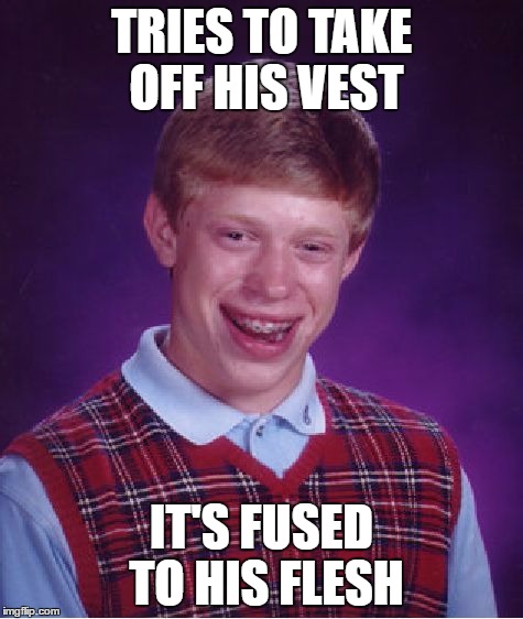 Bad Luck Brian Meme | TRIES TO TAKE OFF HIS VEST IT'S FUSED TO HIS FLESH | image tagged in memes,bad luck brian | made w/ Imgflip meme maker