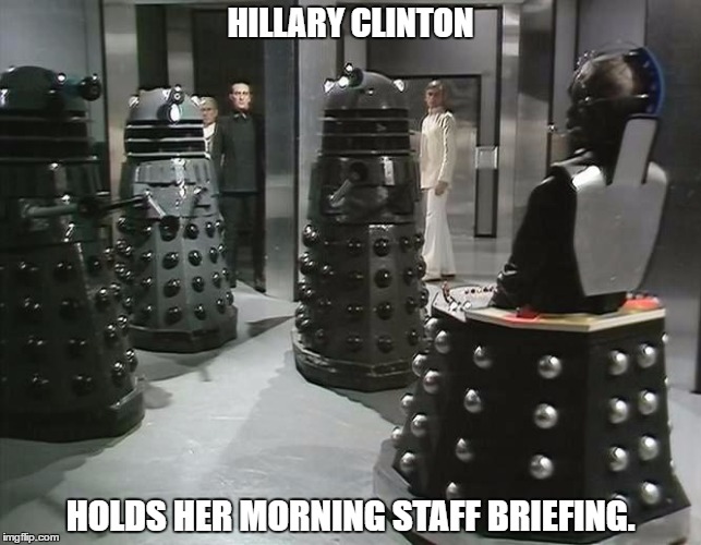 Exterminate The Press, Exterminate The Press. | HILLARY CLINTON; HOLDS HER MORNING STAFF BRIEFING. | image tagged in you will not question my health | made w/ Imgflip meme maker