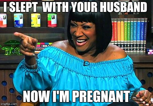 rose simmons  | I SLEPT
 WITH YOUR HUSBAND; NOW I'M PREGNANT | image tagged in black woman | made w/ Imgflip meme maker