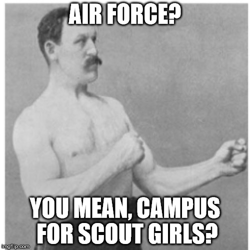 Overly Manly Man | AIR FORCE? YOU MEAN, CAMPUS FOR SCOUT GIRLS? | image tagged in memes,overly manly man | made w/ Imgflip meme maker