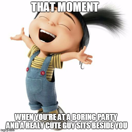 Agnes Despicable Me | THAT MOMENT; WHEN YOU'RE AT A BORING PARTY AND A REALY CUTE GUY SITS BESIDE YOU | image tagged in agnes despicable me | made w/ Imgflip meme maker
