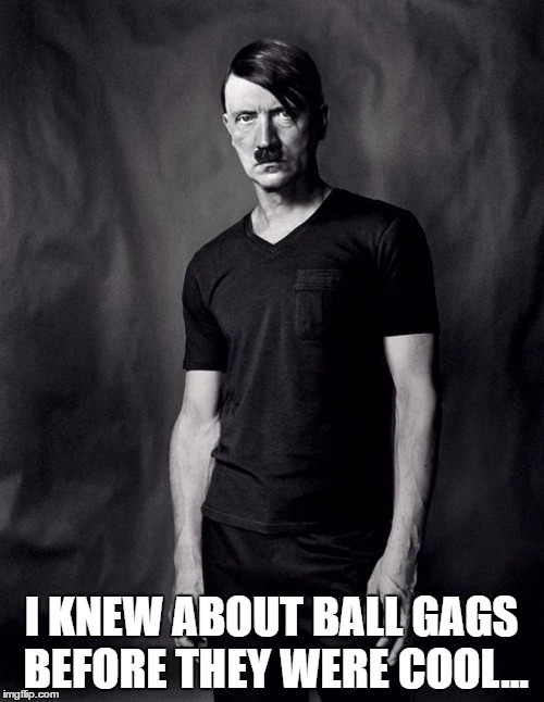 I KNEW ABOUT BALL GAGS BEFORE THEY WERE COOL... | made w/ Imgflip meme maker