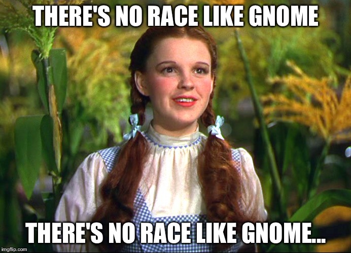 THERE'S NO RACE LIKE GNOME THERE'S NO RACE LIKE GNOME... | made w/ Imgflip meme maker